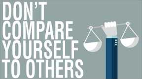 DON'T COMPARE YOURSELF TO OTHERS - WHY YOU SHOULD STOP COMPARING YOURSELF TO OTHER PEOPLE