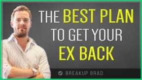 The BEST PLAN To Get Your EX BACK