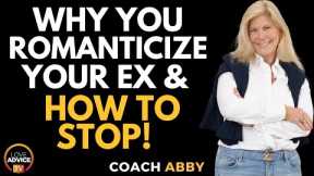 Why You Can't Stop Romanticizing Your Ex: How to Break the HABIT!