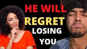 HE WILL REGRET LOSING YOU