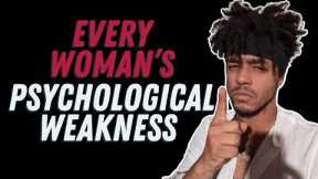 EVERY WOMAN'S PSYCHOLOGICAL WEAKNESS