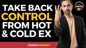 Hot & Cold Ex Boyfriend? 3 Ways to Take BACK Control!
