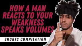 How A Man Reacts To Your Weakness Speaks Volumes - Short Compilation