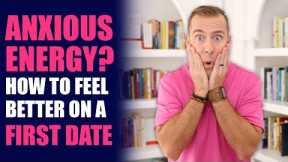 Anxious Energy? How to Feel Better on a First Date | Dating Advice for Women by Mat Boggs