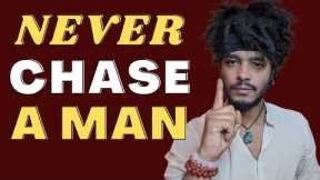 why women must never chase a man.... no matter what!