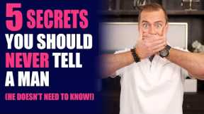 5 Secrets About Yourself You Should NEVER Tell a Man (He Doesn't Need to Know!) | Dating Advice