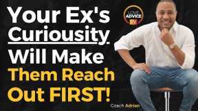 Your Ex's Curiousity Will MAKE Them Reach Out FIRST!