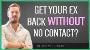Can You Get Your Ex Back WITHOUT No Contact?
