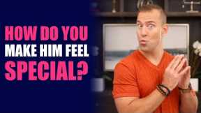 How Do You Make Him Feel Special? | Relationship Advice for Women by Mat Boggs