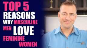 Top 5 Reasons Why Masculine Men Love Feminine Women | Relationship Advice for Women by Mat Boggs