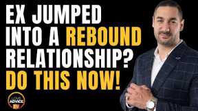 Ex Jumped Into a Rebound Relationship? DO THIS NOW!