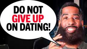 3 BIG Reasons Why You Should NOT Give Up On DATING!