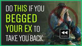 How To Recover After Begging For Your Ex Back?