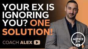 Your Ex is Ignoring You? ONE SOLUTION!