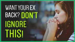 If You Want Your Ex Back, Don't Ignore THIS...