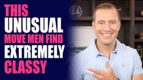 This Unusual Move Men Find Extremely Classy |  Dating Advice for Women by Mat Boggs