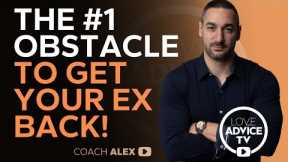 The #1 OBSTACLE To Get Your Ex Back... OVERCOME IT NOW!