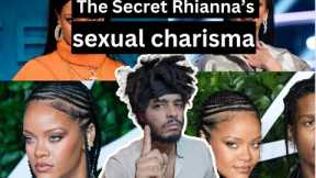 Rihanna:  The Secret To Her S*xual Charisma