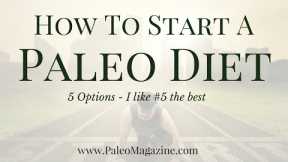 How To Start A Paleo Diet (5 Options - #5 is my favorite)