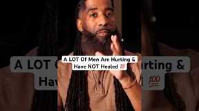 A LOT Of Men Are Hurting & Have NOT Healed