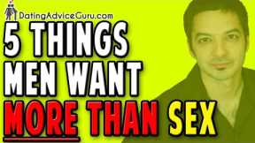 5 Things Men Want More Than Sex! (Do You Know These?)
