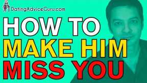 How To Make Him Miss You (New!)