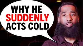 Why He SUDDENLY Acts Cold | 7 Reasons Why A Man Acts Distant