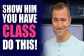 Show Him You Have Class...Do This! |