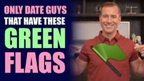 ONLY Date Guys That Have These Green Flags! | Dating Advice for Women by Mat Boggs